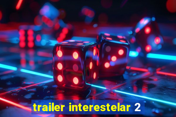 trailer interestelar 2